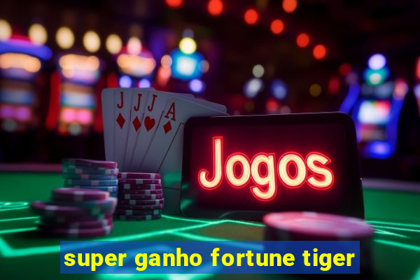 super ganho fortune tiger